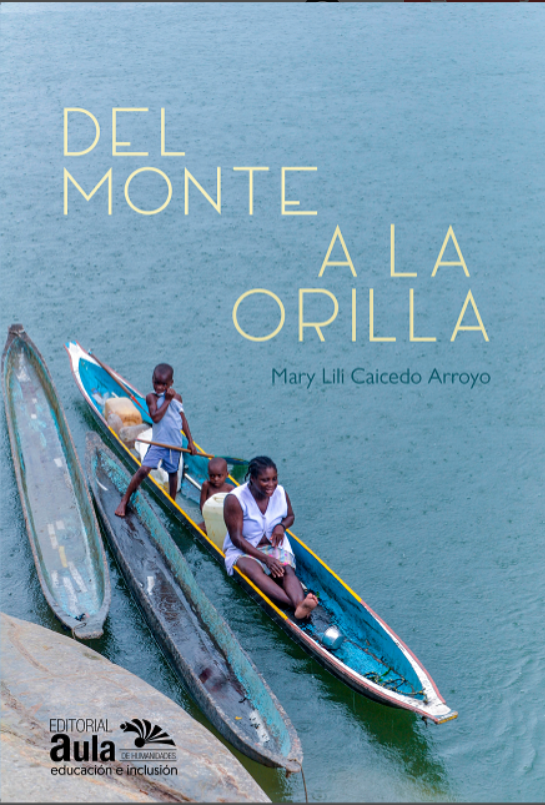 DEL MONTE A LA ORILLA: el aprendizaje desde la minga Una propuesta de etnoeducación en el Pacífico colombiano (2023) del monte a la orilla